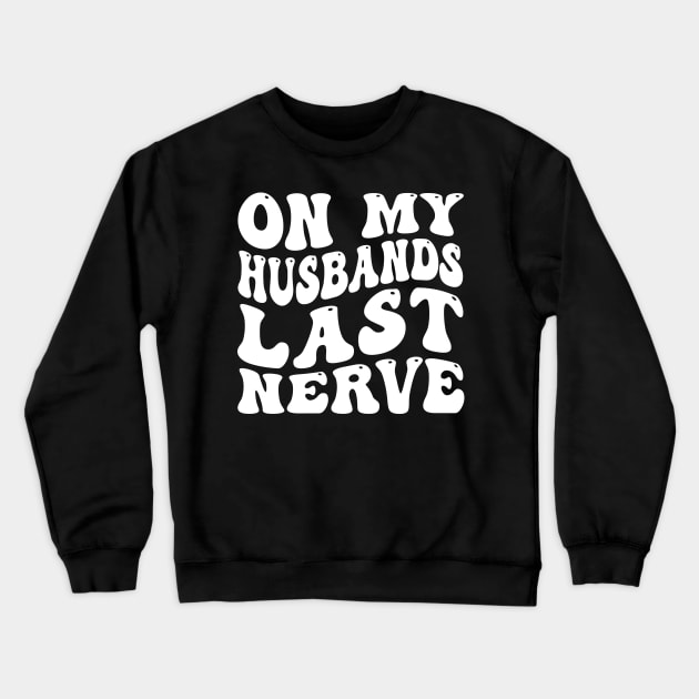 On My Husband's Last Nerve funny husband Crewneck Sweatshirt by Emma Creation